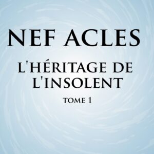 Couverture du livre Nef Acles T1 L'héritage de l'insolent - Roman - Collection Nef Acles - Athelis Editions