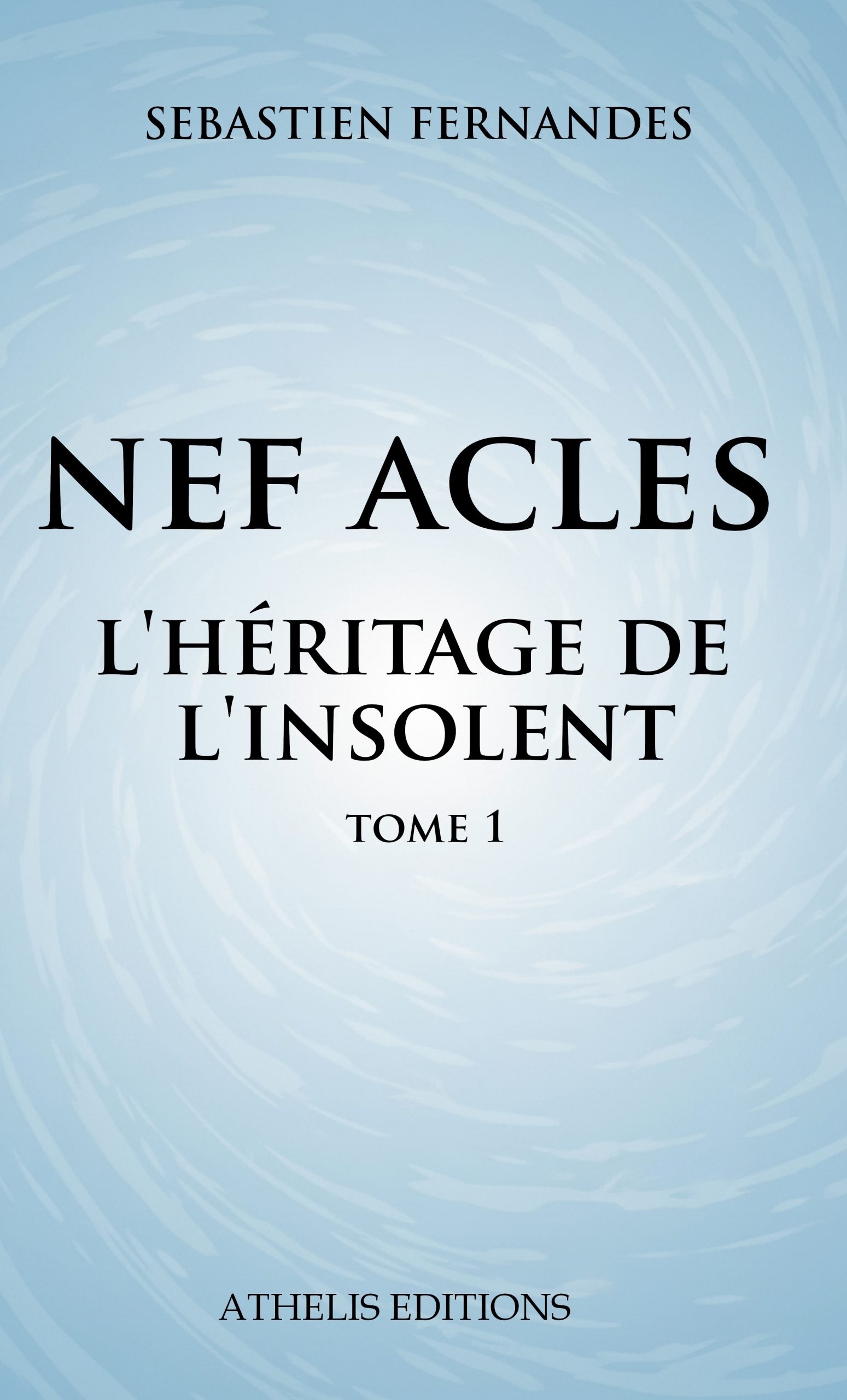 Couverture du livre Nef Acles T1 L'héritage de l'insolent - Roman - Collection Nef Acles - Athelis Editions